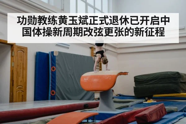 功勋教练黄玉斌正式退休已开启中国体操新周期改弦更张的新征程